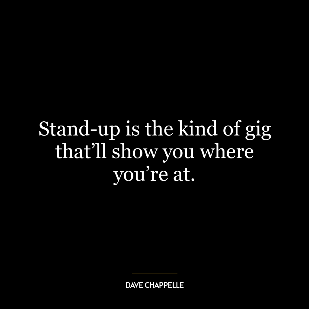 Stand-up is the kind of gig that’ll show you where you’re at.