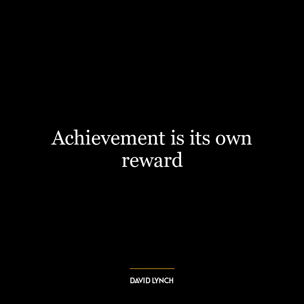 Achievement is its own reward