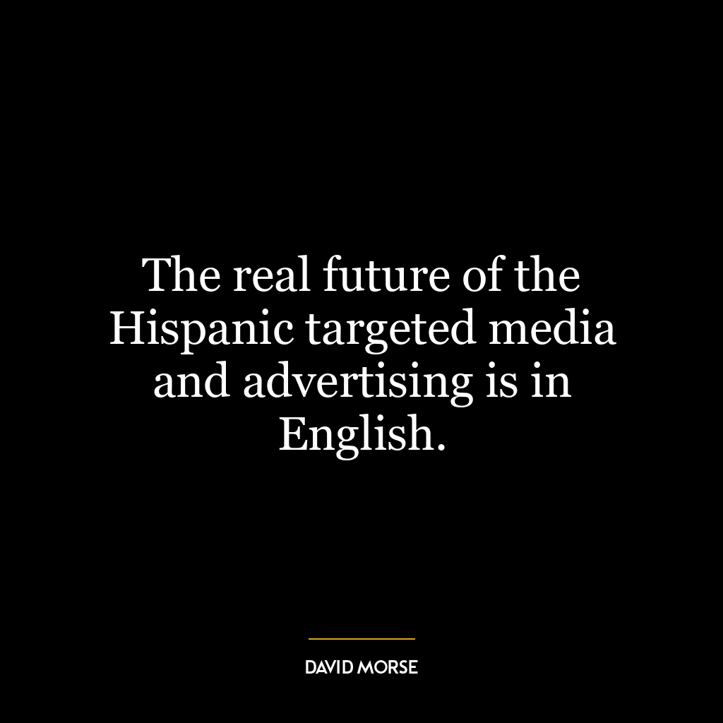 The real future of the Hispanic targeted media and advertising is in English.