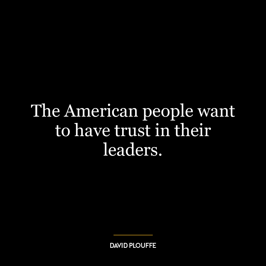 The American people want to have trust in their leaders.