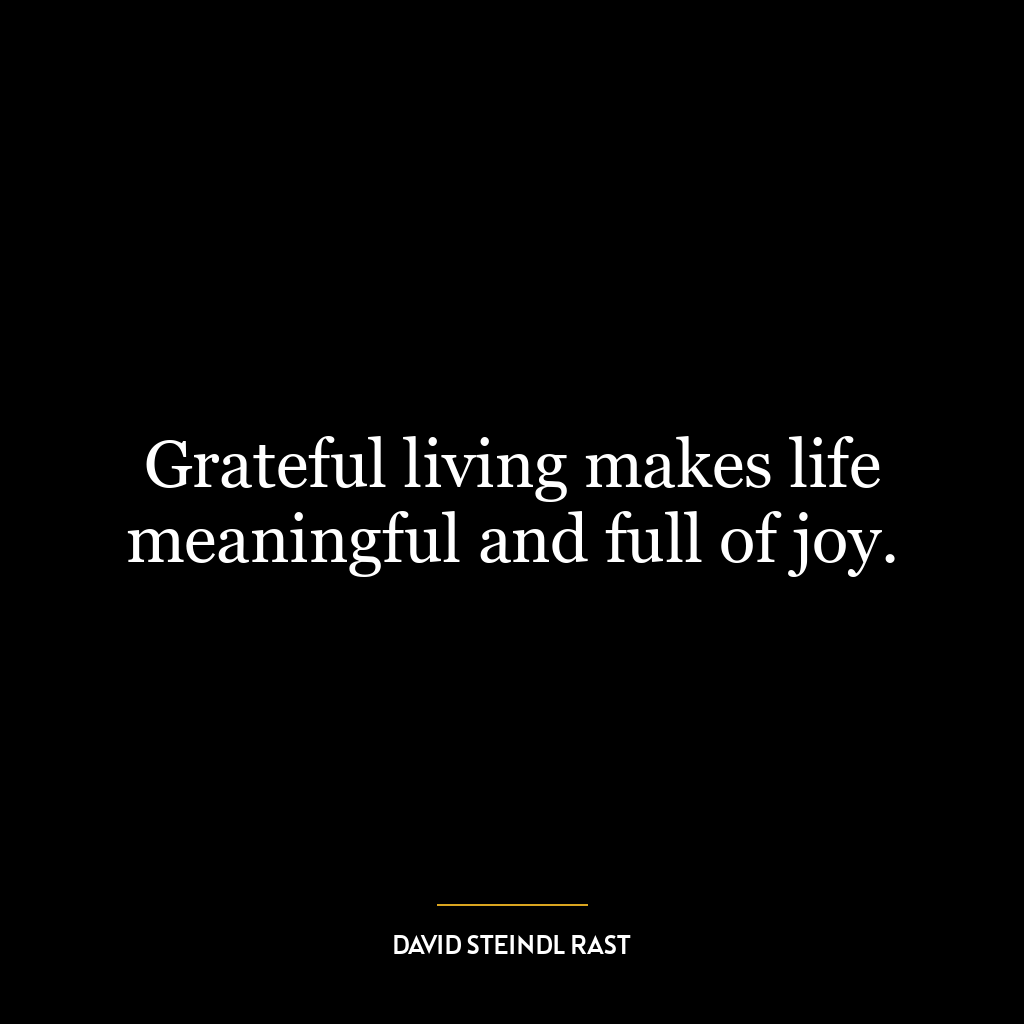 Grateful living makes life meaningful and full of joy.