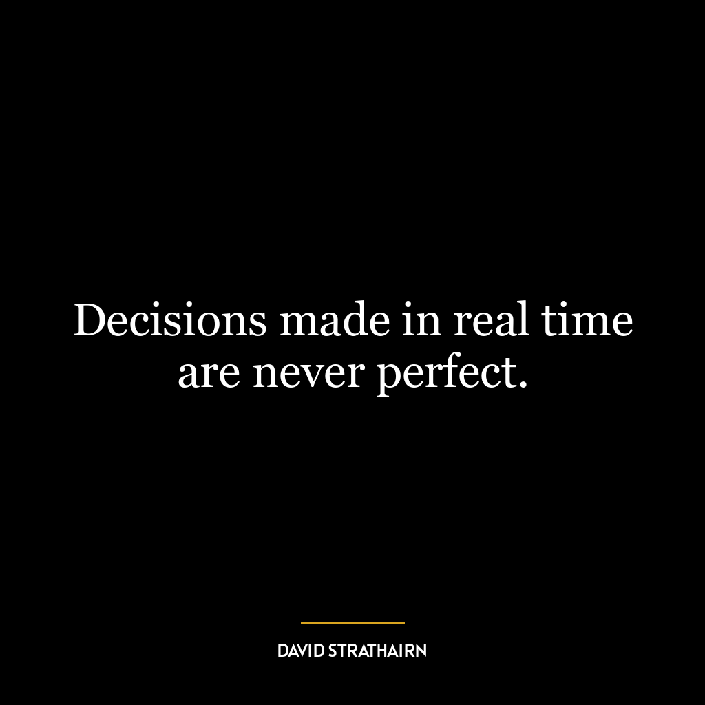 Decisions made in real time are never perfect.