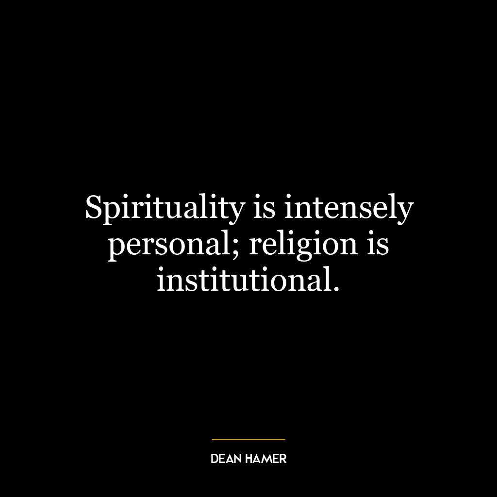 Spirituality is intensely personal; religion is institutional.