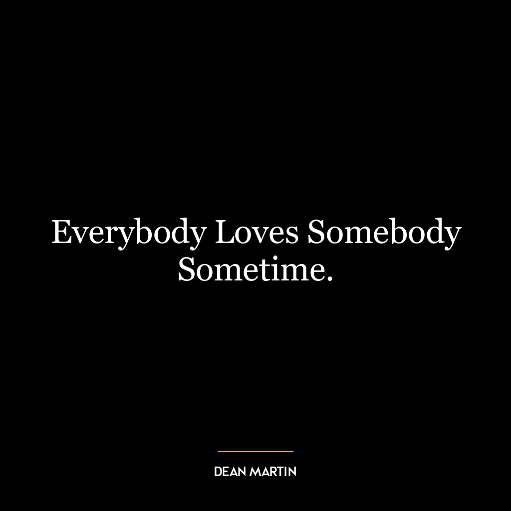 Everybody Loves Somebody Sometime.