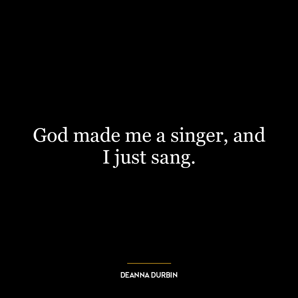 God made me a singer, and I just sang.