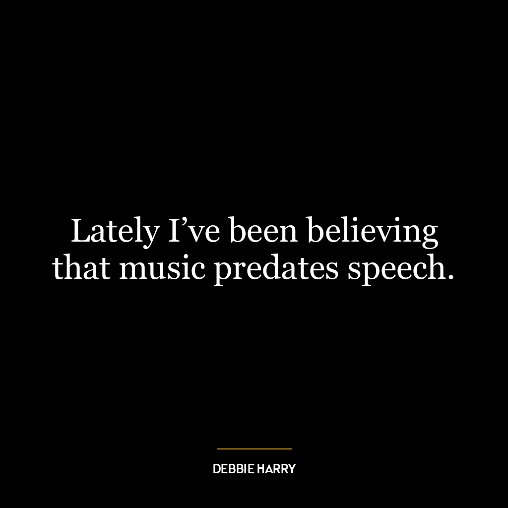 Lately I’ve been believing that music predates speech.