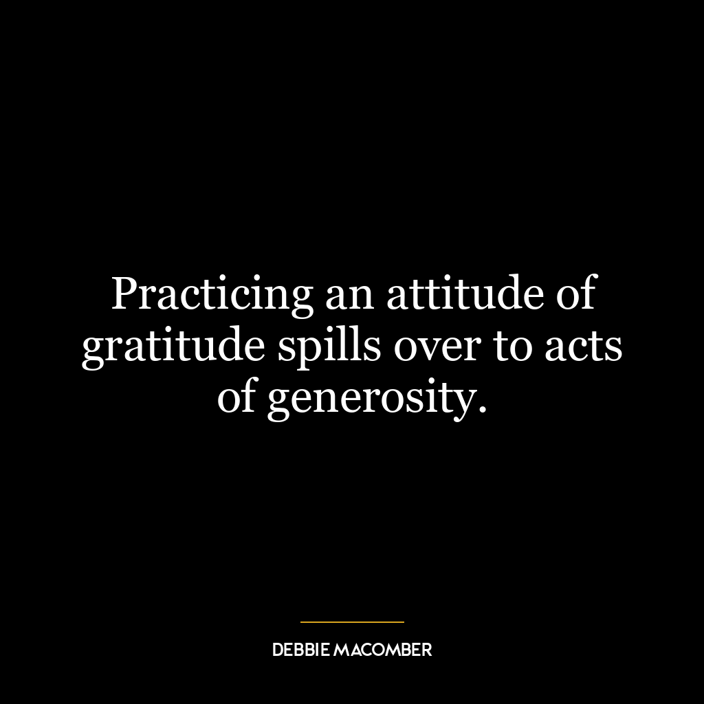 Practicing an attitude of gratitude spills over to acts of generosity.