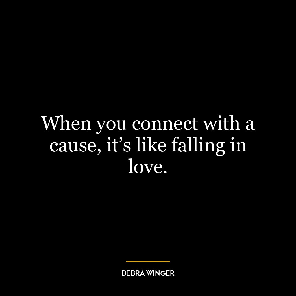 When you connect with a cause, it’s like falling in love.