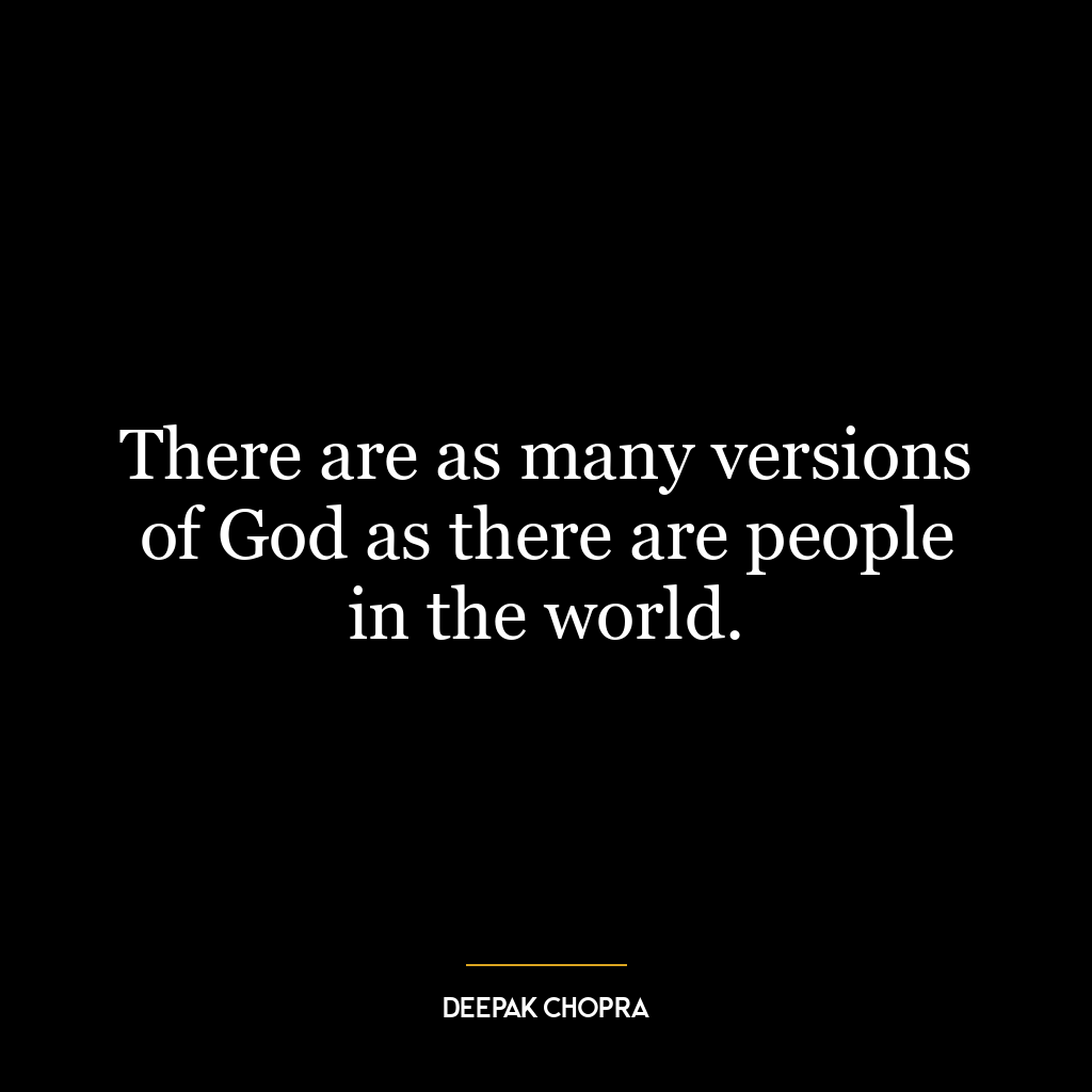 There are as many versions of God as there are people in the world.