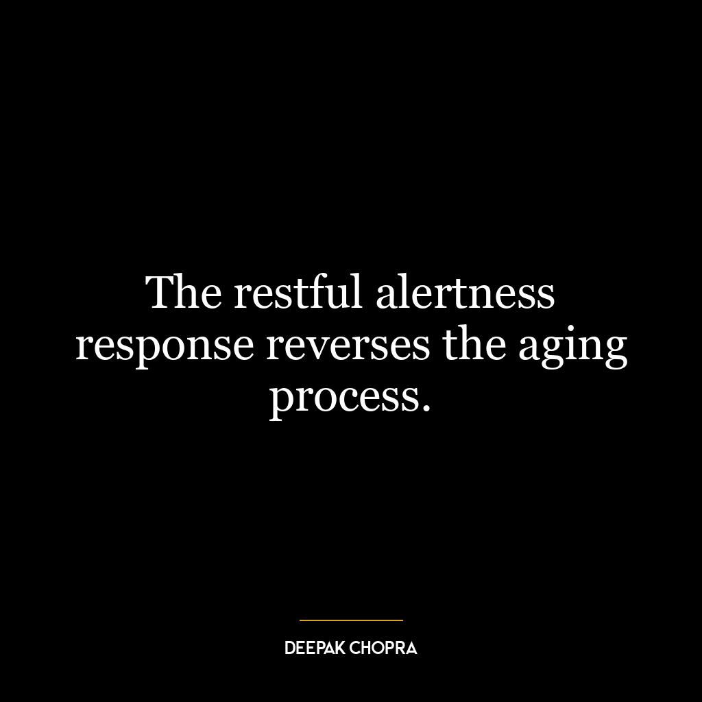 The restful alertness response reverses the aging process.