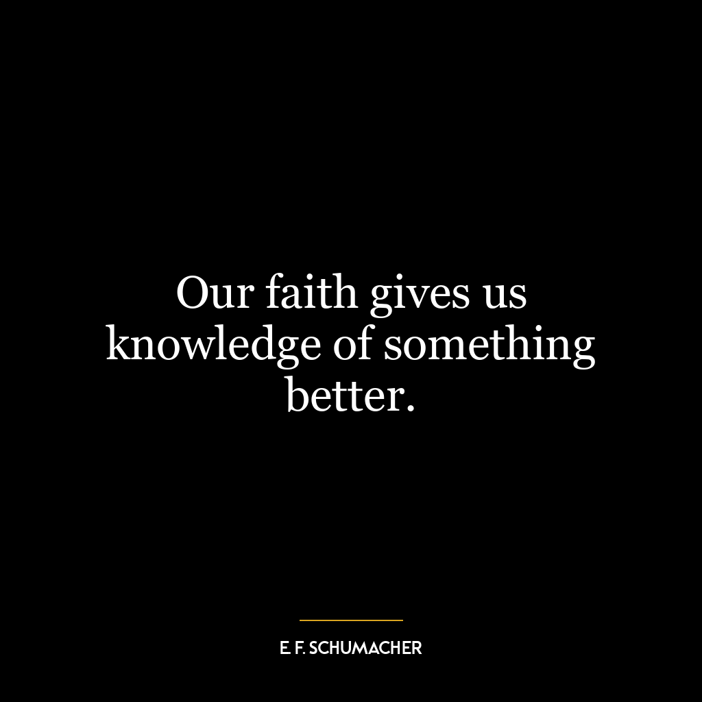 Our faith gives us knowledge of something better.