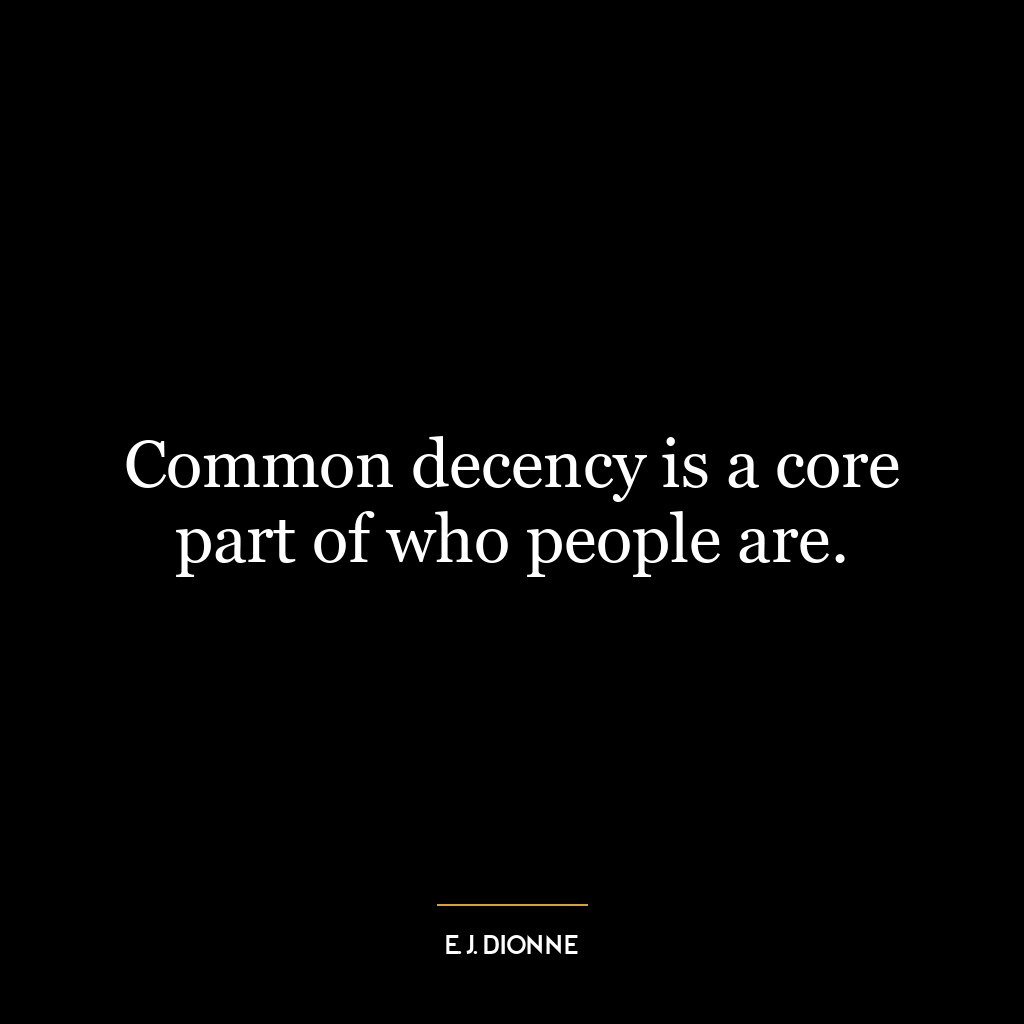 Common decency is a core part of who people are.