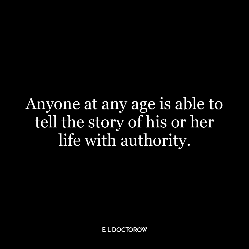 Anyone at any age is able to tell the story of his or her life with authority.