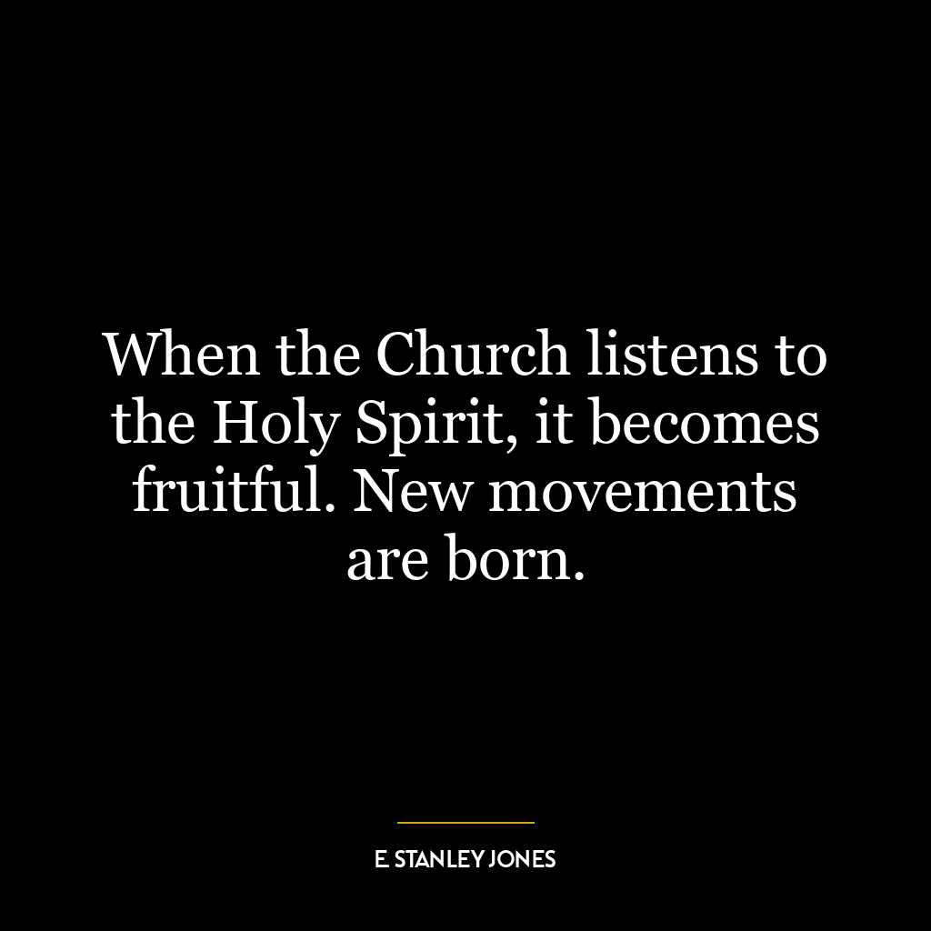 When the Church listens to the Holy Spirit, it becomes fruitful. New movements are born.