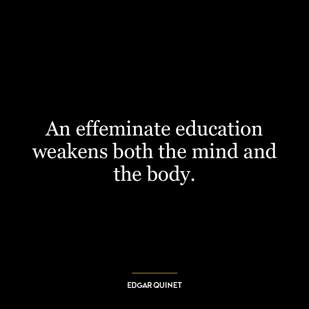 An effeminate education weakens both the mind and the body.