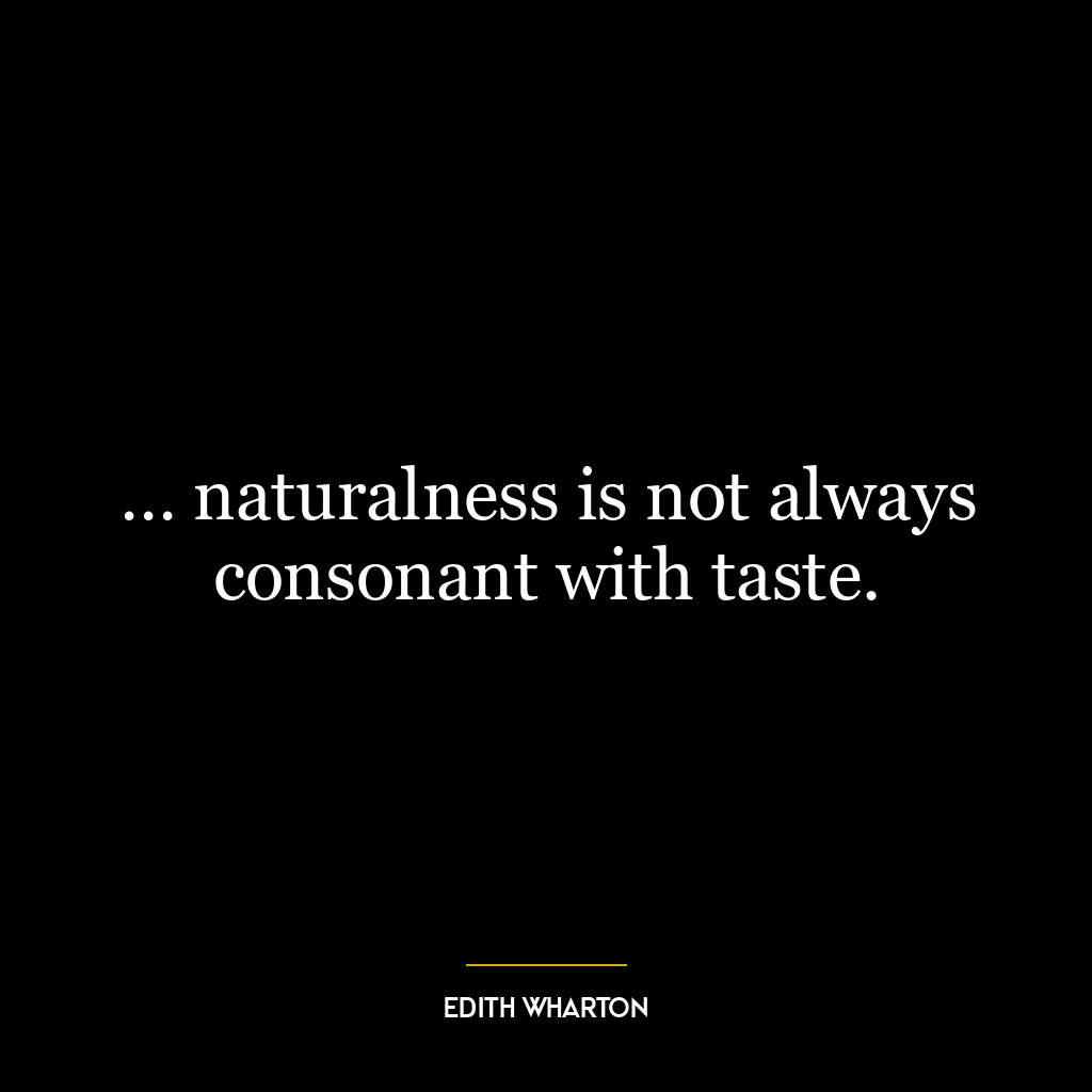 … naturalness is not always consonant with taste.