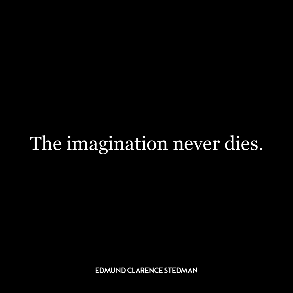 The imagination never dies.