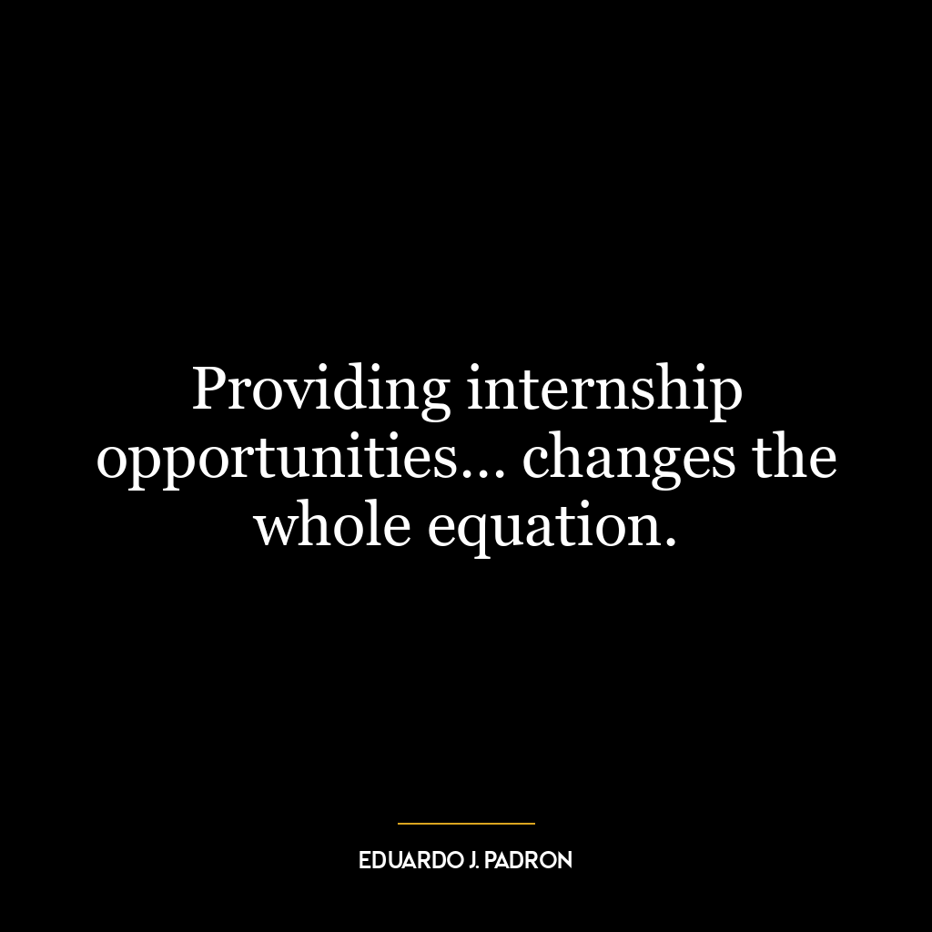 Providing internship opportunities… changes the whole equation.