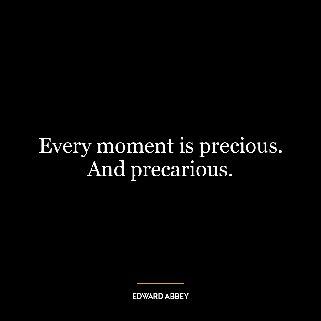 Every moment is precious. And precarious.