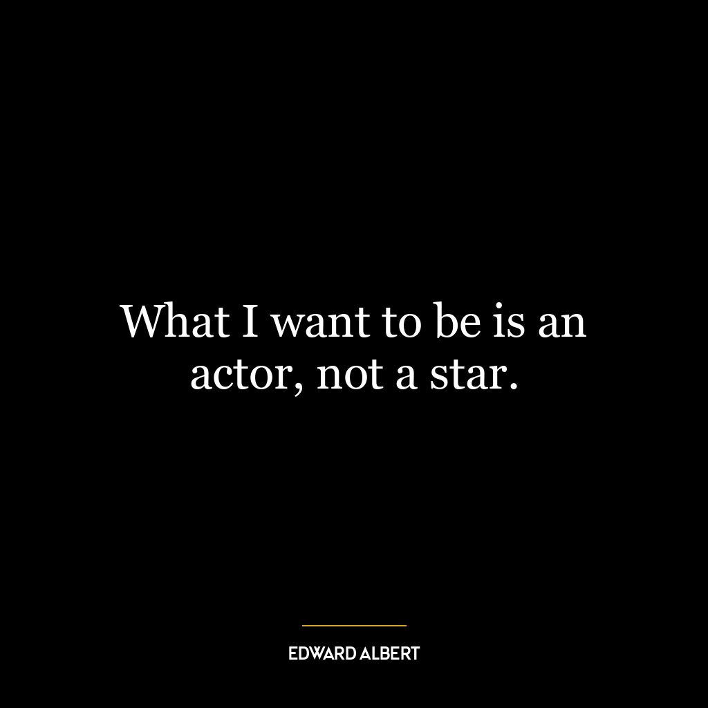 What I want to be is an actor, not a star.