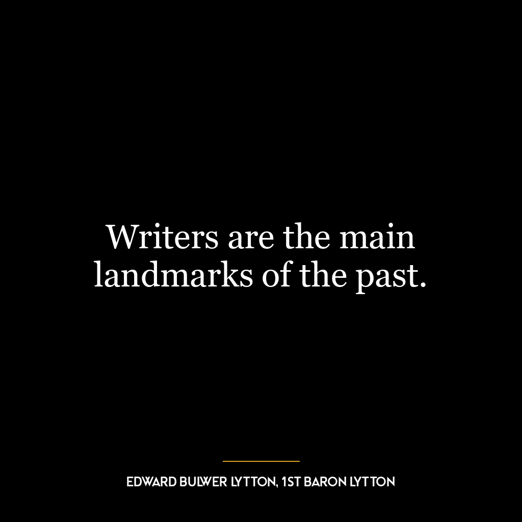 Writers are the main landmarks of the past.