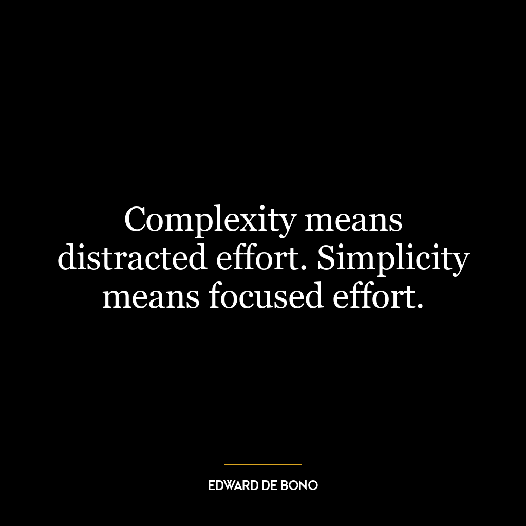 Complexity means distracted effort. Simplicity means focused effort.