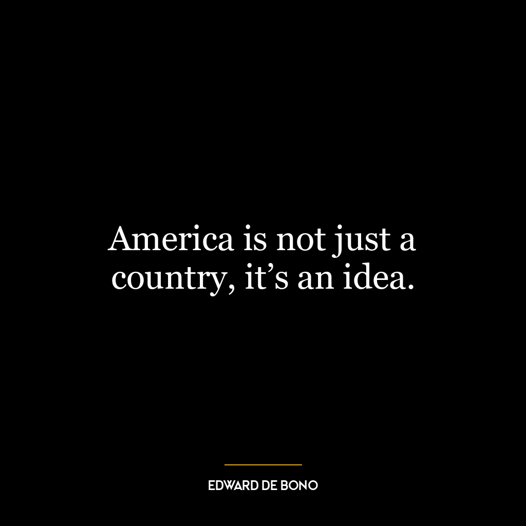 America is not just a country, it’s an idea.