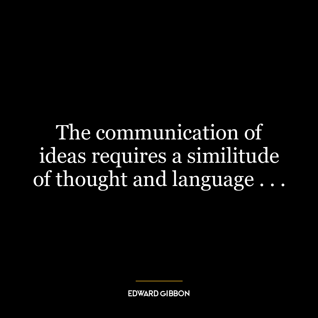 The communication of ideas requires a similitude of thought and language . . .