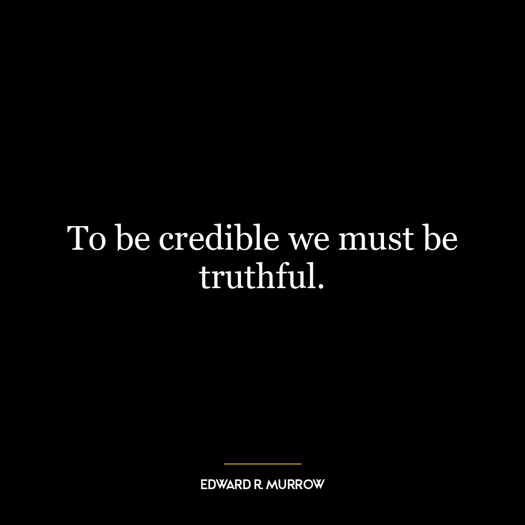 To be credible we must be truthful.