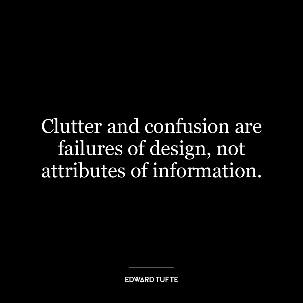 Clutter and confusion are failures of design, not attributes of information.