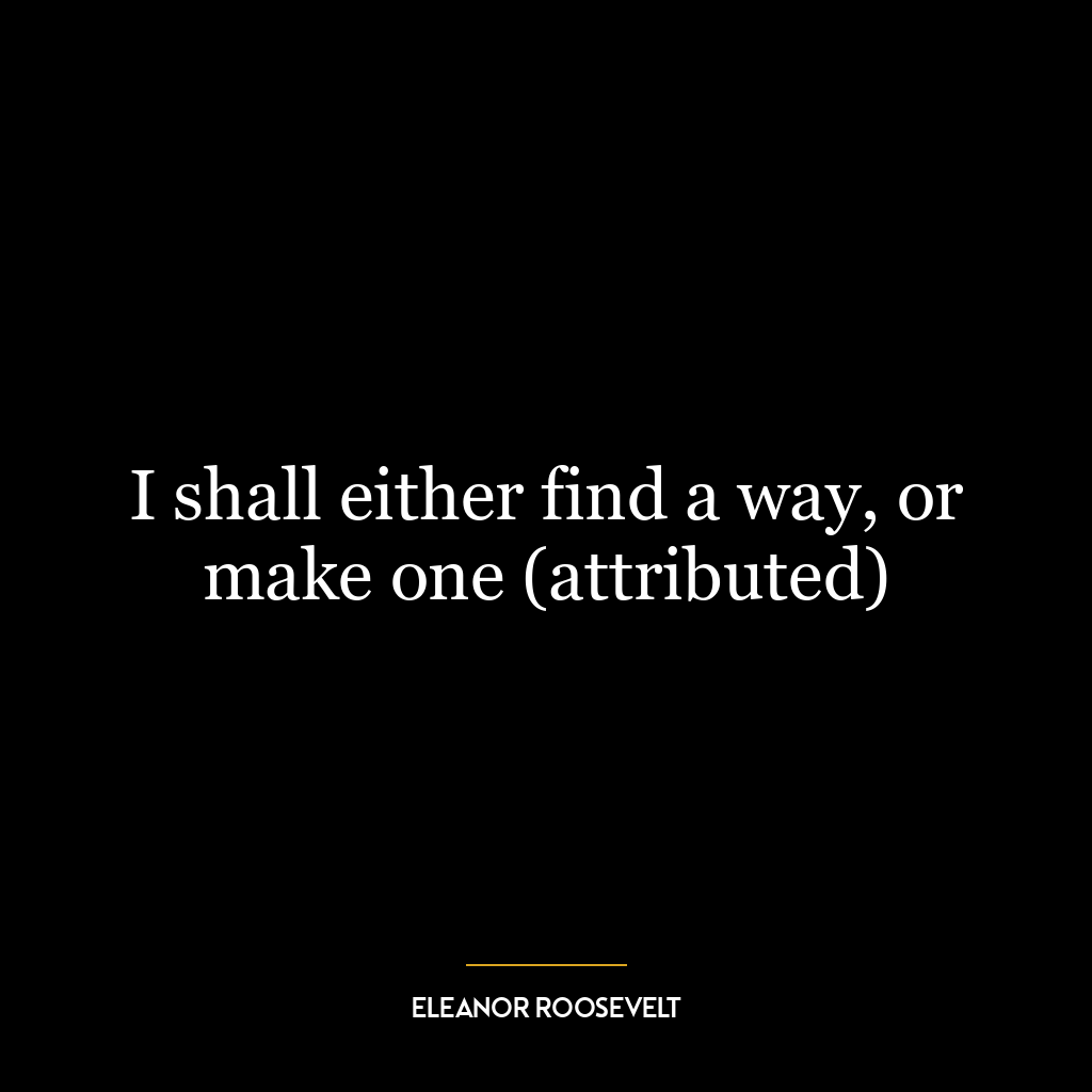 I shall either find a way, or make one (attributed)