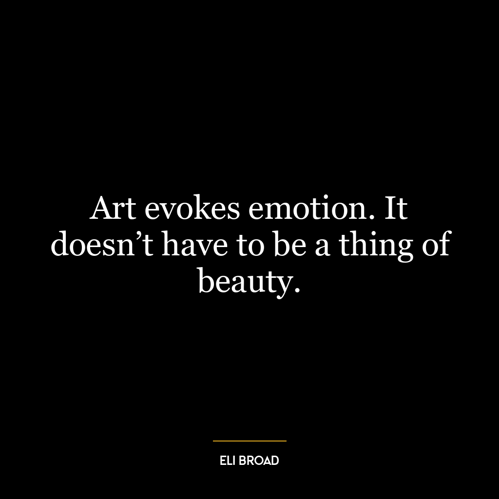 Art evokes emotion. It doesn’t have to be a thing of beauty.