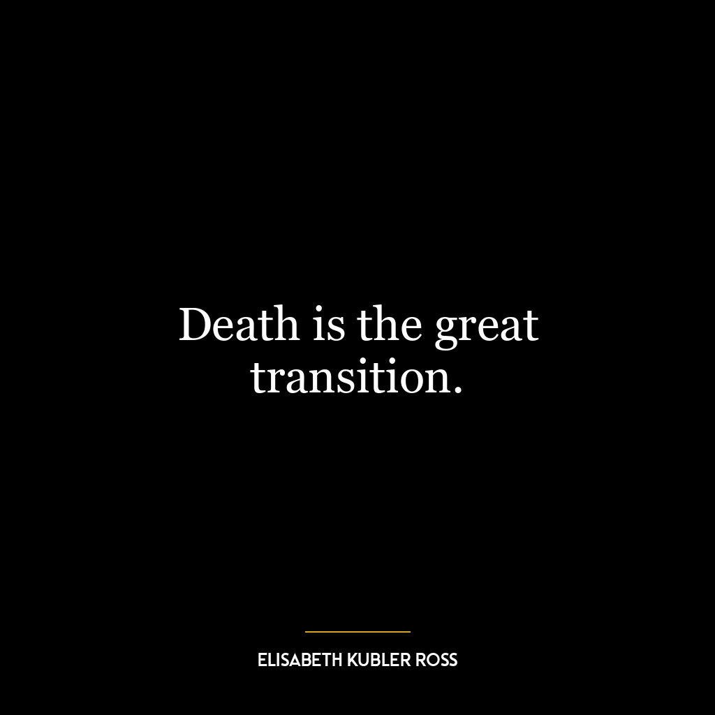 Death is the great transition.