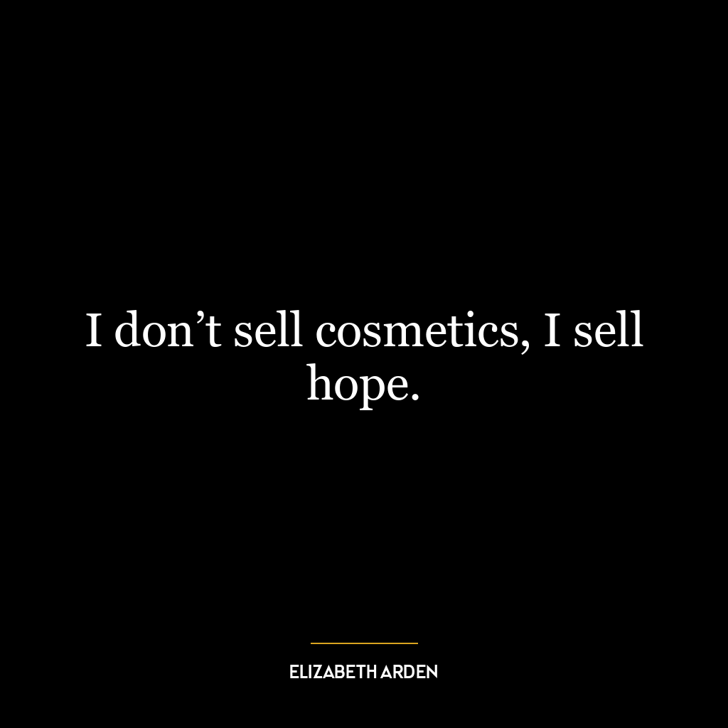 I don’t sell cosmetics, I sell hope.