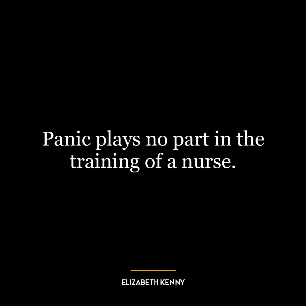 Panic plays no part in the training of a nurse.