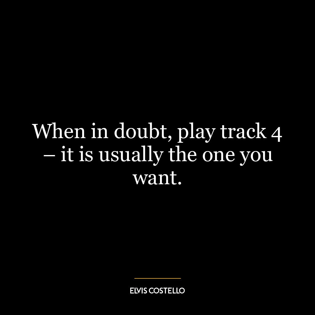 When in doubt, play track 4 – it is usually the one you want.