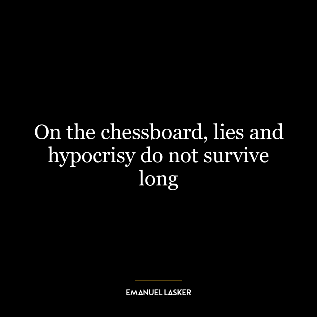 On the chessboard, lies and hypocrisy do not survive long