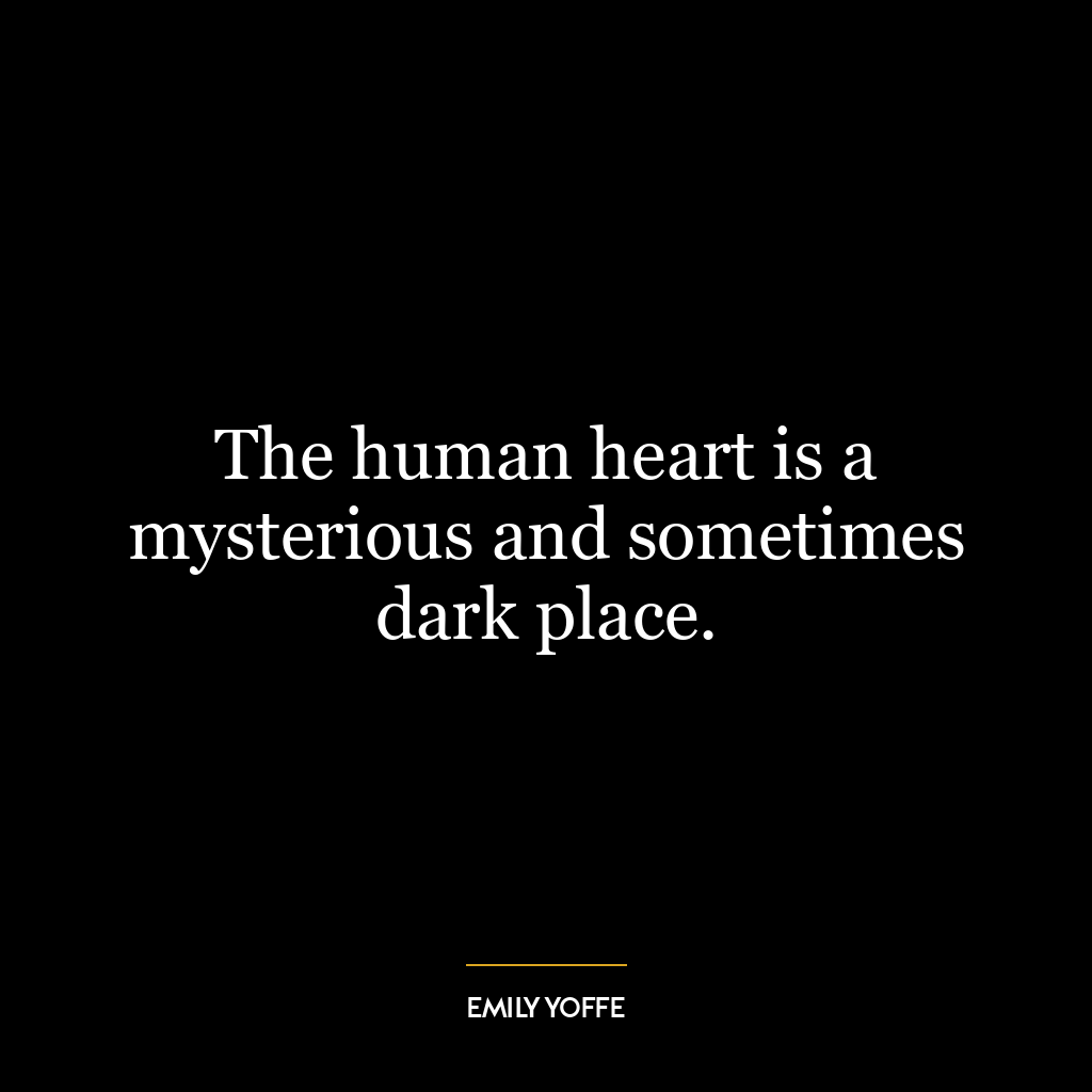 The human heart is a mysterious and sometimes dark place.