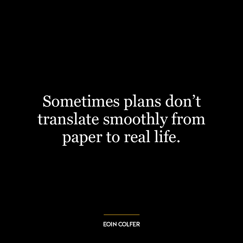 Sometimes plans don’t translate smoothly from paper to real life.