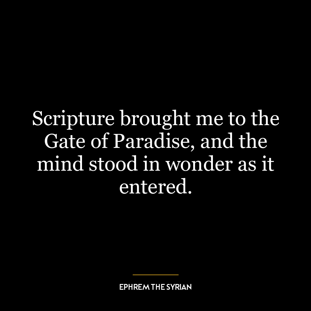 Scripture brought me to the Gate of Paradise, and the mind stood in wonder as it entered.