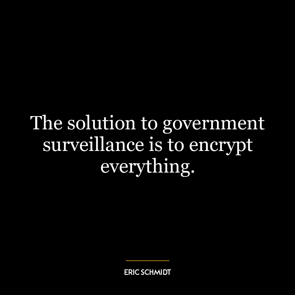 The solution to government surveillance is to encrypt everything.