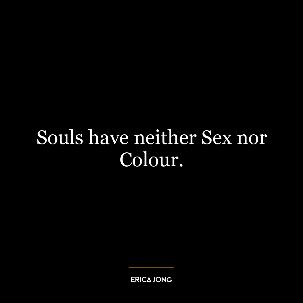 Souls have neither Sex nor Colour.