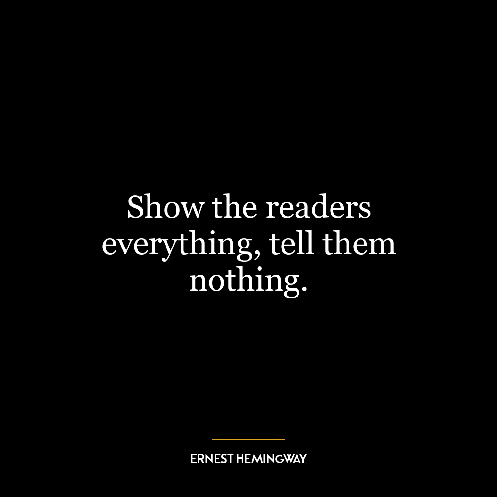 Show the readers everything, tell them nothing.