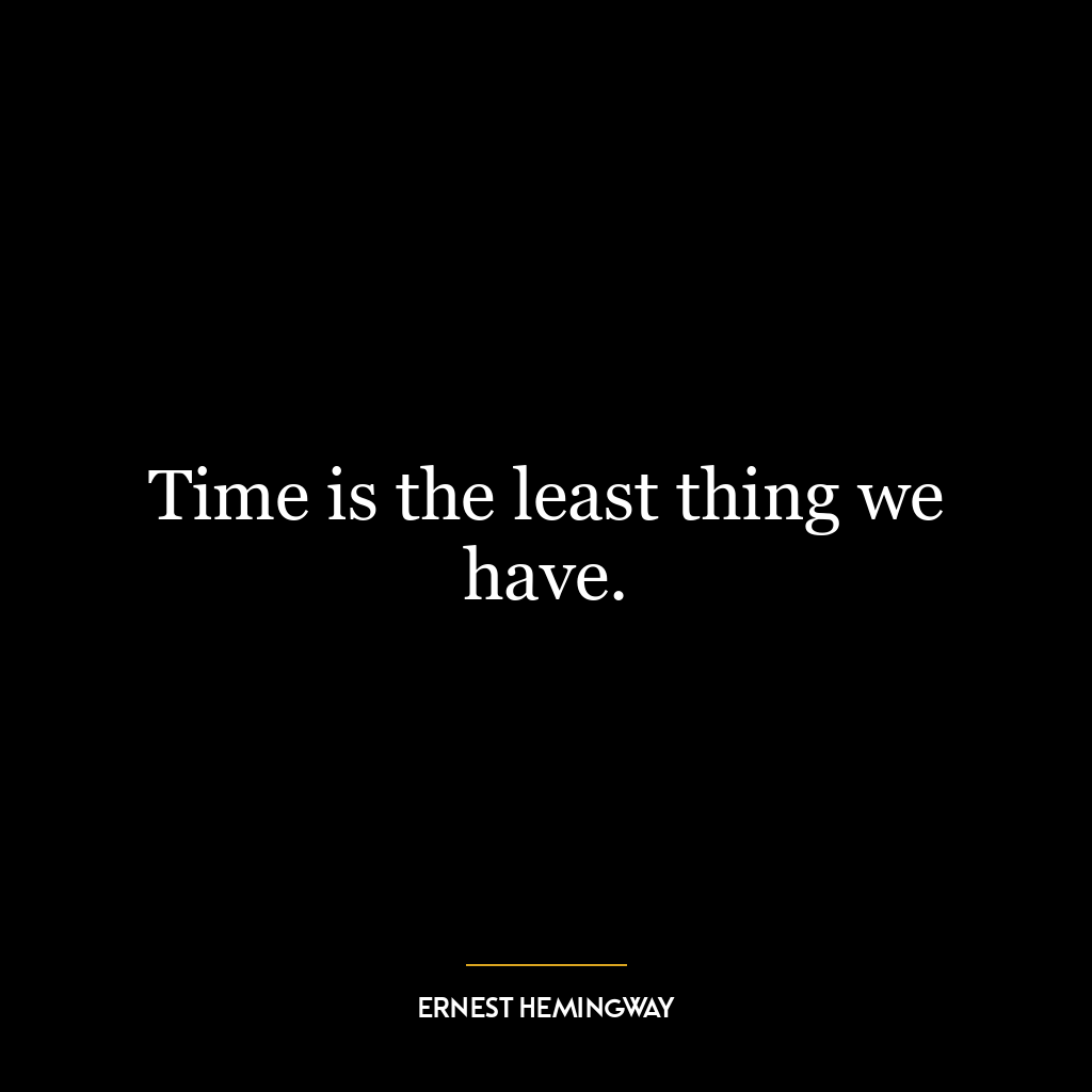 Time is the least thing we have.