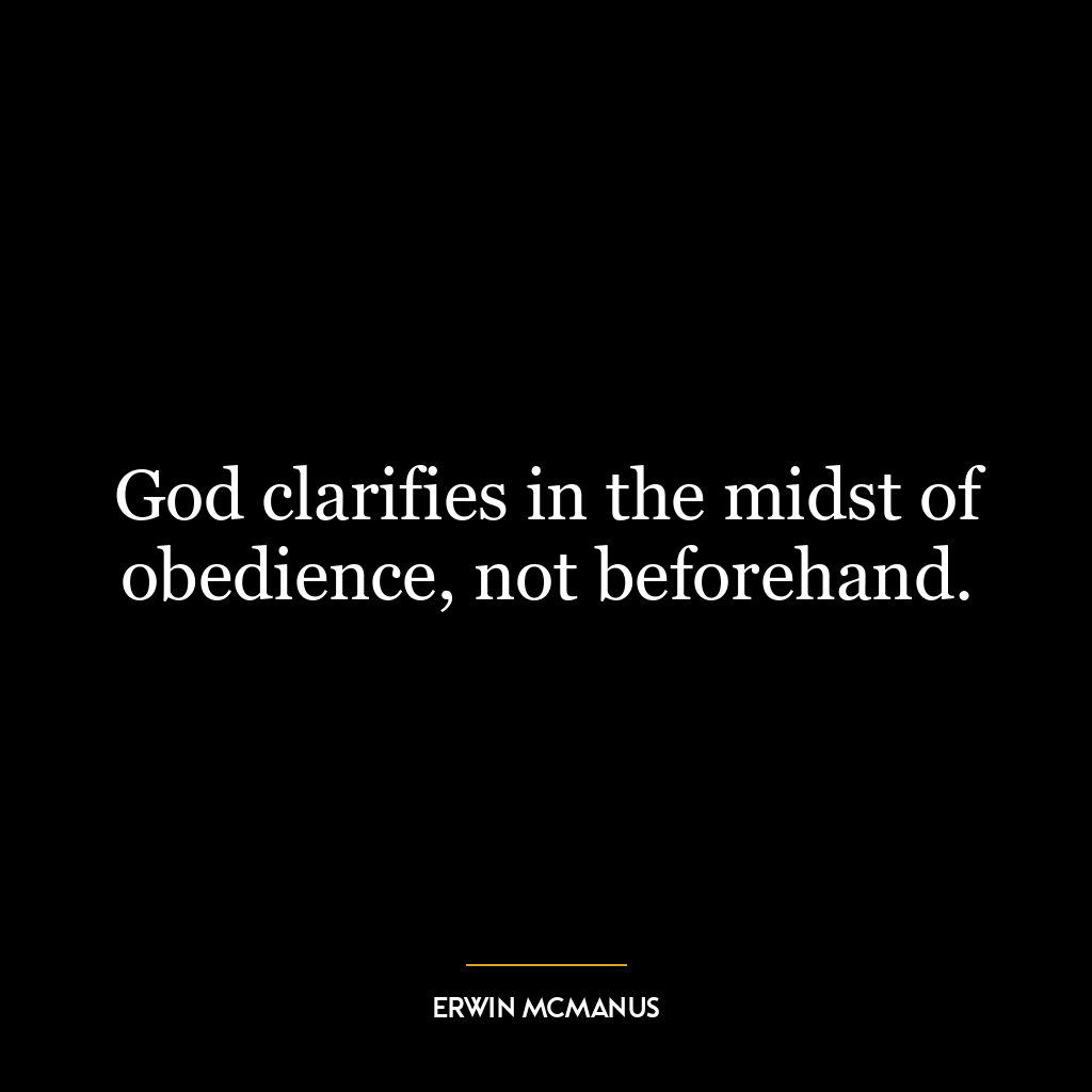 God clarifies in the midst of obedience, not beforehand.