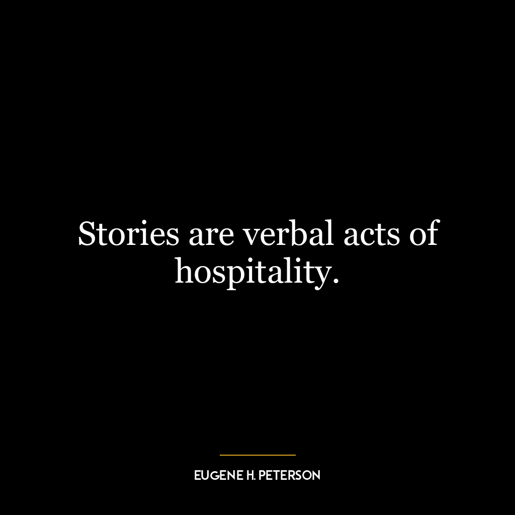 Stories are verbal acts of hospitality.