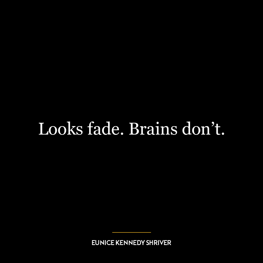 Looks fade. Brains don’t.