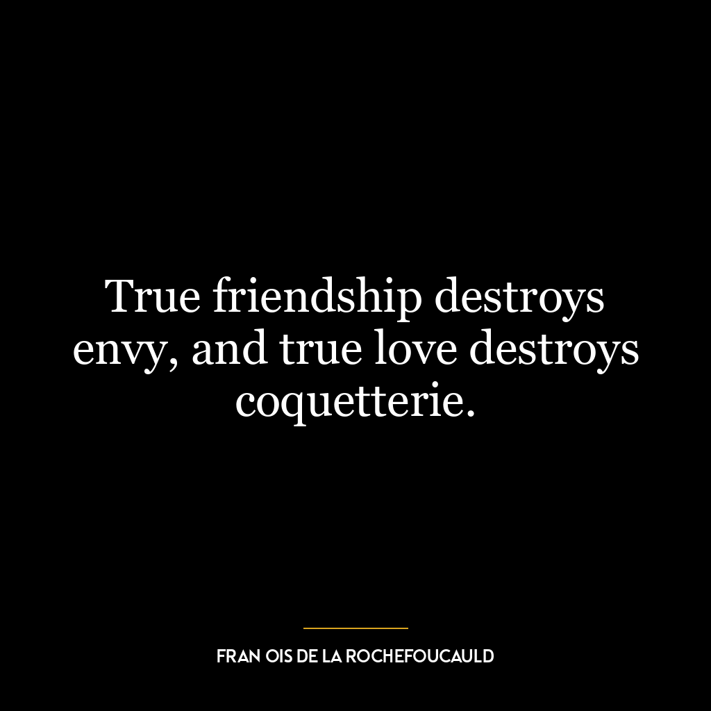 True friendship destroys envy, and true love destroys coquetterie.