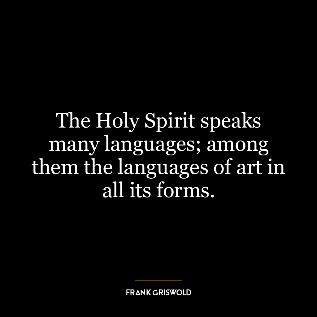 The Holy Spirit speaks many languages; among them the languages of art in all its forms.