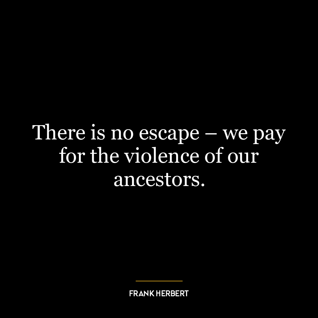 There is no escape – we pay for the violence of our ancestors.